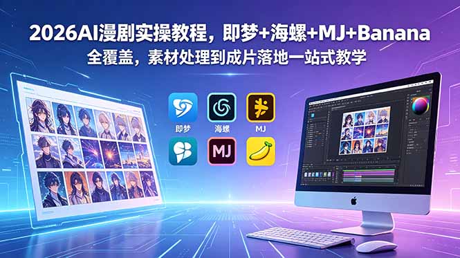 2026AI漫剧实操教程,即梦+海螺+MJ+Banana全覆盖,素材处理到成片落地一站式教学-798资源站