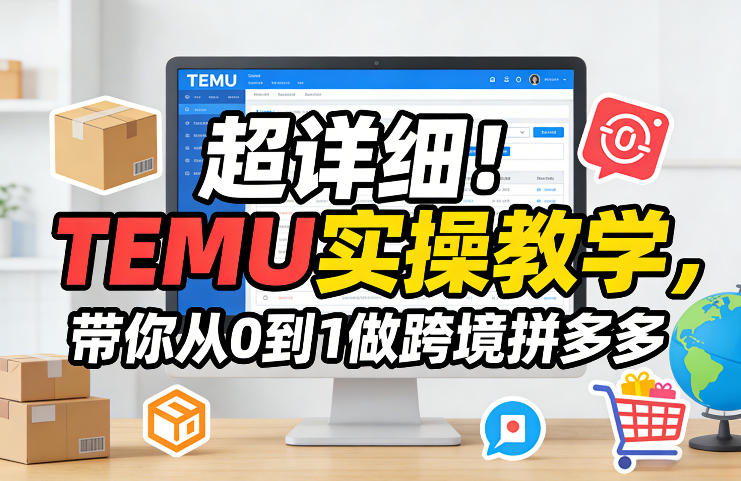 超详细！TEMU实操教学，带你从0到1做跨境拼多多福瑞网创-中创网-福缘网-冒泡网-资源之家-魔方项目库福瑞网创联盟