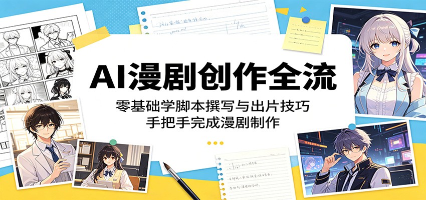 AI漫剧创作全流程：零基础学脚本撰写与出片技巧，手把手完成漫剧制作-798资源站