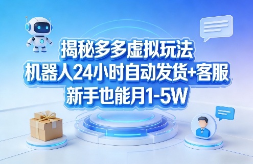 揭秘多多虚拟玩法，机器人24小时自动发货+客服，新手也能月1-5W！福瑞网创-中创网-福缘网-冒泡网-资源之家-魔方项目库福瑞网创联盟