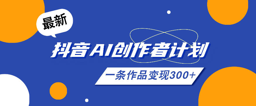 26年最新抖音AI创作者计划实操课程，一条作品变现300+来宝云总站-闲云创业网-老谢轻创网-中创网-福缘网-冒泡网-资源之家-魔方项目库来宝云总站