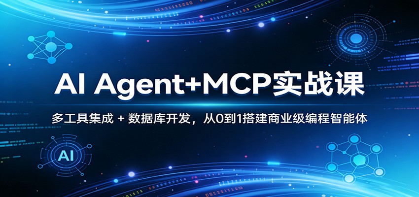 AI Agent+MCP实战课：多工具集成 + 数据库开发，从0到1搭建商业级编程智能体福瑞网创-中创网-福缘网-冒泡网-资源之家-魔方项目库福瑞网创联盟