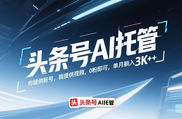 头条号AI托管，你提供账号，我提供视频，0粉即可，单月躺入3k+【揭秘】福瑞网创-中创网-福缘网-冒泡网-资源之家-魔方项目库福瑞网创联盟