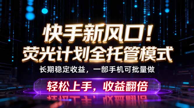 快手新风口！荧光计划全托管躺赚，不用自己干，批量操作月入3W+优优云-闲云创业网-老谢轻创网-中创网-福缘网-冒泡网-资源之家-魔方项目库优优云