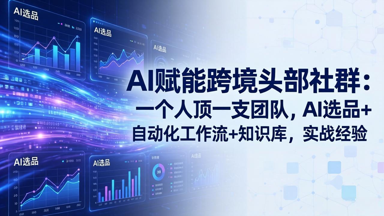 AI赋能跨境头部社群-更新6月：一个人顶一支团队，AI选品+自动化工作流+知识库，实战经验来宝云总站-闲云创业网-老谢轻创网-中创网-福缘网-冒泡网-资源之家-魔方项目库来宝云总站