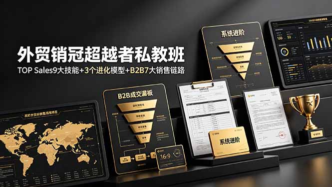 外贸销冠超越者私教班:TOP Sales9大技能+3个进化模型+B2B7大销售链路,系统进阶-798资源站
