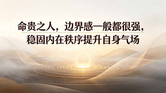 付费文章：命贵之人，边界感一般都很强，稳固内在秩序提升自身气场-798资源站