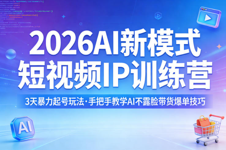 2026AI新模式短视频IP训练营，3天暴力起号玩法，手把手教学AI不露脸带货爆单技巧(更新0706)来宝云总站-闲云创业网-老谢轻创网-中创网-福缘网-冒泡网-资源之家-魔方项目库来宝云总站