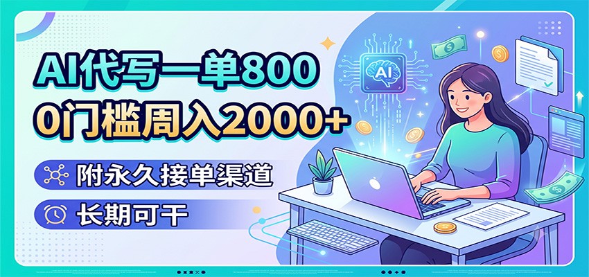 AI代写一单800，0门槛周入2000+，附永久接单渠道，长期可干来宝云总站-闲云创业网-老谢轻创网-中创网-福缘网-冒泡网-资源之家-魔方项目库来宝云总站