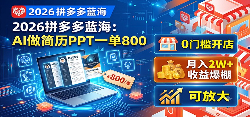 2026拼多多蓝海：AI做简历PPT一单800，0门槛开店，月入2W+，可放大-798资源站