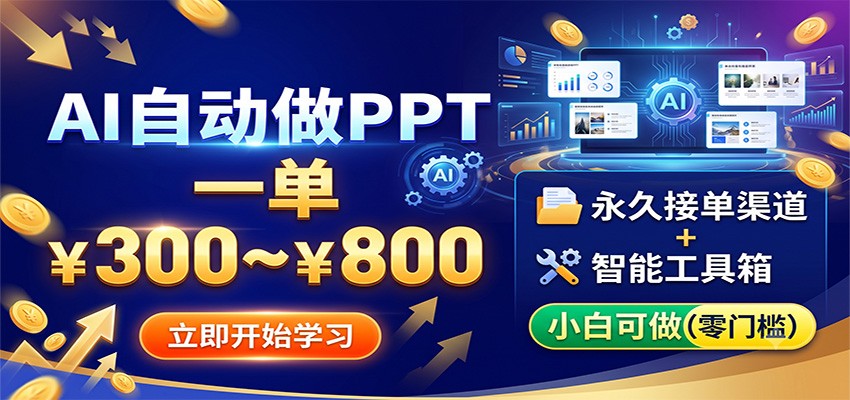 AI自动做PPT，一单300~800，永久接单渠道+工具，小白可做-798资源站