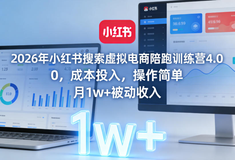 2026年小红书搜索虚拟电商陪跑训练营4.0，0成本投入，操作简单，月1w+被动收入(更新0628)