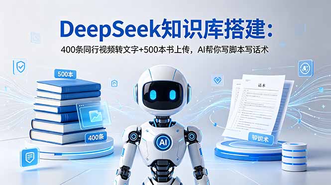 DeepSeek知识库搭建：400条同行视频转文字+500本书上传，AI帮你写脚本写话术来宝云总站-闲云创业网-老谢轻创网-中创网-福缘网-冒泡网-资源之家-魔方项目库来宝云总站