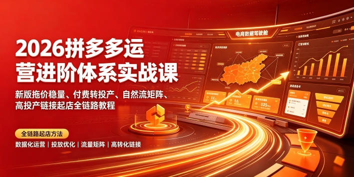 2026拼多多运营进阶体系实战课｜新版拖价稳量、付费转投产、自然流矩阵、高投产链接起店全链路教程来宝云总站-闲云创业网-老谢轻创网-中创网-福缘网-冒泡网-资源之家-魔方项目库来宝云总站