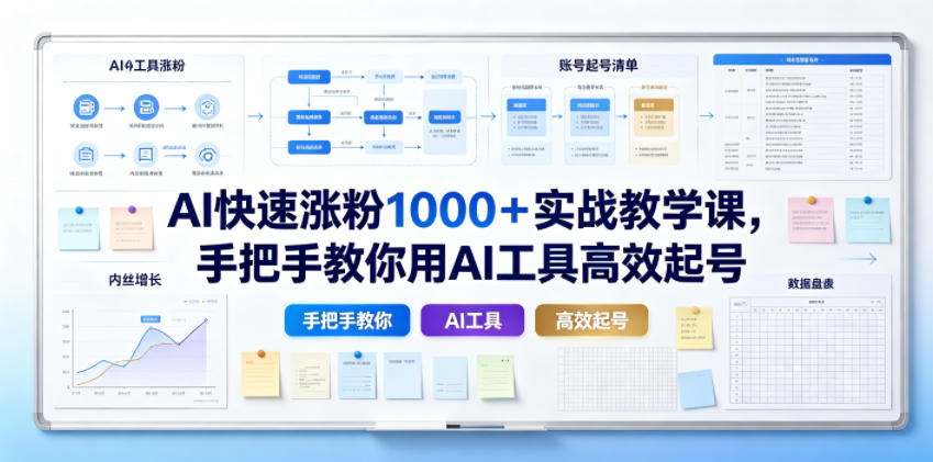 AI快速涨粉1000+实战教学课,手把手教你用AI工具高效起号-798资源站